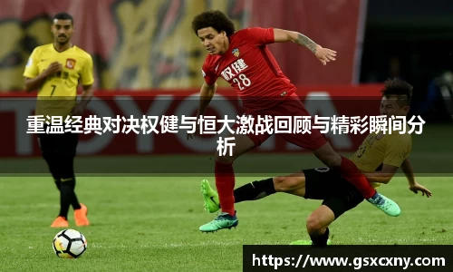重温经典对决权健与恒大激战回顾与精彩瞬间分析