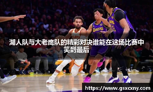 湖人队与大老鹰队的精彩对决谁能在这场比赛中笑到最后