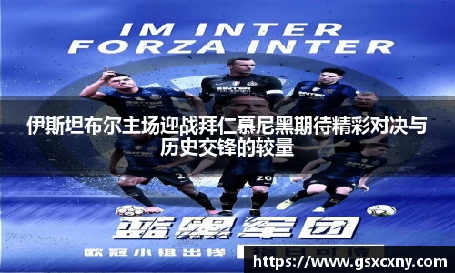伊斯坦布尔主场迎战拜仁慕尼黑期待精彩对决与历史交锋的较量