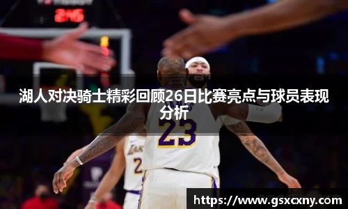 湖人对决骑士精彩回顾26日比赛亮点与球员表现分析