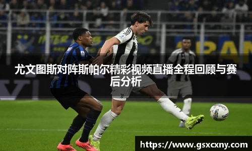 尤文图斯对阵斯帕尔精彩视频直播全程回顾与赛后分析