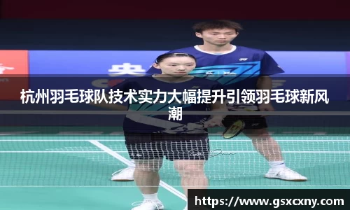 杭州羽毛球队技术实力大幅提升引领羽毛球新风潮