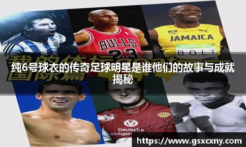 纯6号球衣的传奇足球明星是谁他们的故事与成就揭秘